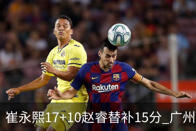 崔永熙17+10赵睿替补15分 广州力克新疆两连胜